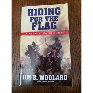 Riding for the Flag : A Novel of the Civil War by Jim R. Woolard (2015,...
